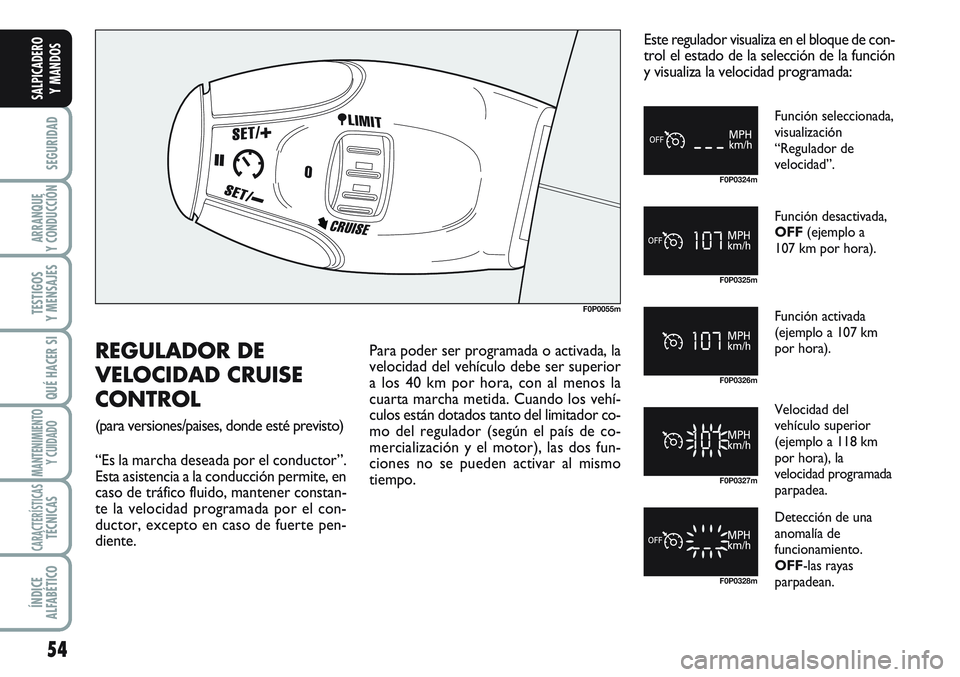 FIAT SCUDO 2012 Manual de Empleo y Cuidado (in Spanish) 54
SEGURIDAD
ARRANQUE
Y CONDUCCIÓN
TESTIGOS
Y MENSAJES
QUÉ HACER SI
MANTENIMIENTO
Y CUIDADO
CARACTERÍSTICASTÉCNICAS
ÍNDICE
ALFABÉTICO
SALPICADERO
Y MANDOS
F0P0055m
F0P0324m
F0P0325m
F0P0326m
F0P FIAT SCUDO 2012 Manual de Empleo y Cuidado (in Spanish) 54
SEGURIDAD
ARRANQUE
Y CONDUCCIÓN
TESTIGOS
Y MENSAJES
QUÉ HACER SI
MANTENIMIENTO
Y CUIDADO
CARACTERÍSTICASTÉCNICAS
ÍNDICE
ALFABÉTICO
SALPICADERO
Y MANDOS
F0P0055m
F0P0324m
F0P0325m
F0P0326m
F0P