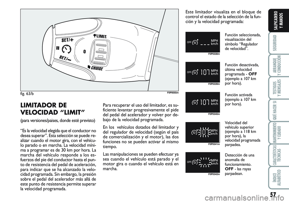 FIAT SCUDO 2012 Manual de Empleo y Cuidado (in Spanish) 57
SEGURIDAD
ARRANQUE
Y CONDUCCIÓN
TESTIGOS
Y MENSAJES
QUÉ HACER SI
MANTENIMIENTO
Y CUIDADO
CARACTERÍSTICASTÉCNICAS
ÍNDICE
ALFABÉTICO
SALPICADERO
Y MANDOS
fig. 63/bF0P0055m
F0P0338m
F0P0339m
F0P FIAT SCUDO 2012 Manual de Empleo y Cuidado (in Spanish) 57
SEGURIDAD
ARRANQUE
Y CONDUCCIÓN
TESTIGOS
Y MENSAJES
QUÉ HACER SI
MANTENIMIENTO
Y CUIDADO
CARACTERÍSTICASTÉCNICAS
ÍNDICE
ALFABÉTICO
SALPICADERO
Y MANDOS
fig. 63/bF0P0055m
F0P0338m
F0P0339m
F0P