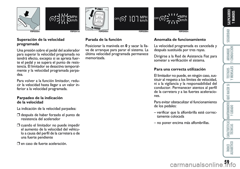 FIAT SCUDO 2012 Manual de Empleo y Cuidado (in Spanish) 59
SEGURIDAD
ARRANQUE
Y CONDUCCIÓN
TESTIGOS
Y MENSAJES
QUÉ HACER SI
MANTENIMIENTO
Y CUIDADO
CARACTERÍSTICASTÉCNICAS
ÍNDICE
ALFABÉTICO
SALPICADERO
Y MANDOS
F0P0333m F0P0341mF0P0345m F0P0339mF0P03 FIAT SCUDO 2012 Manual de Empleo y Cuidado (in Spanish) 59
SEGURIDAD
ARRANQUE
Y CONDUCCIÓN
TESTIGOS
Y MENSAJES
QUÉ HACER SI
MANTENIMIENTO
Y CUIDADO
CARACTERÍSTICASTÉCNICAS
ÍNDICE
ALFABÉTICO
SALPICADERO
Y MANDOS
F0P0333m F0P0341mF0P0345m F0P0339mF0P03