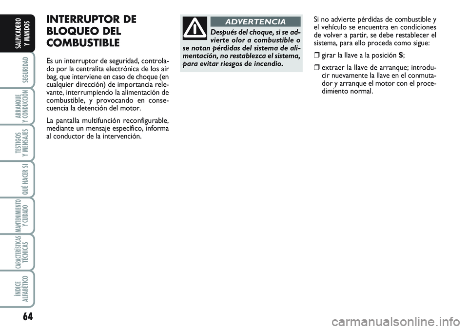 FIAT SCUDO 2012 Manual de Empleo y Cuidado (in Spanish) 64
SEGURIDAD
ARRANQUE
Y CONDUCCIÓN
TESTIGOS
Y MENSAJES
QUÉ HACER SI
MANTENIMIENTO
Y CUIDADO
CARACTERÍSTICASTÉCNICAS
ÍNDICE
ALFABÉTICO
SALPICADERO
Y MANDOS
Si no advierte pérdidas de combustible FIAT SCUDO 2012 Manual de Empleo y Cuidado (in Spanish) 64
SEGURIDAD
ARRANQUE
Y CONDUCCIÓN
TESTIGOS
Y MENSAJES
QUÉ HACER SI
MANTENIMIENTO
Y CUIDADO
CARACTERÍSTICASTÉCNICAS
ÍNDICE
ALFABÉTICO
SALPICADERO
Y MANDOS
Si no advierte pérdidas de combustible