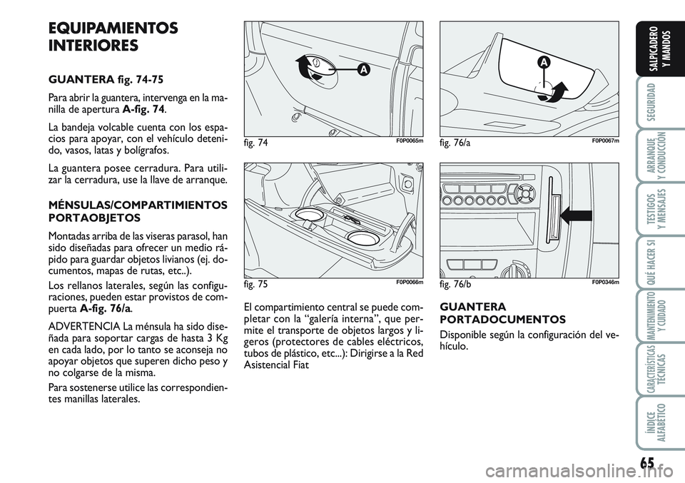 FIAT SCUDO 2012 Manual de Empleo y Cuidado (in Spanish) 65
SEGURIDAD
ARRANQUE
Y CONDUCCIÓN
TESTIGOS
Y MENSAJES
QUÉ HACER SI
MANTENIMIENTO
Y CUIDADO
CARACTERÍSTICASTÉCNICAS
ÍNDICE
ALFABÉTICO
SALPICADERO
Y MANDOS
fig. 75F0P0066m
fig. 74F0P0065mfig. 76/ FIAT SCUDO 2012 Manual de Empleo y Cuidado (in Spanish) 65
SEGURIDAD
ARRANQUE
Y CONDUCCIÓN
TESTIGOS
Y MENSAJES
QUÉ HACER SI
MANTENIMIENTO
Y CUIDADO
CARACTERÍSTICASTÉCNICAS
ÍNDICE
ALFABÉTICO
SALPICADERO
Y MANDOS
fig. 75F0P0066m
fig. 74F0P0065mfig. 76/