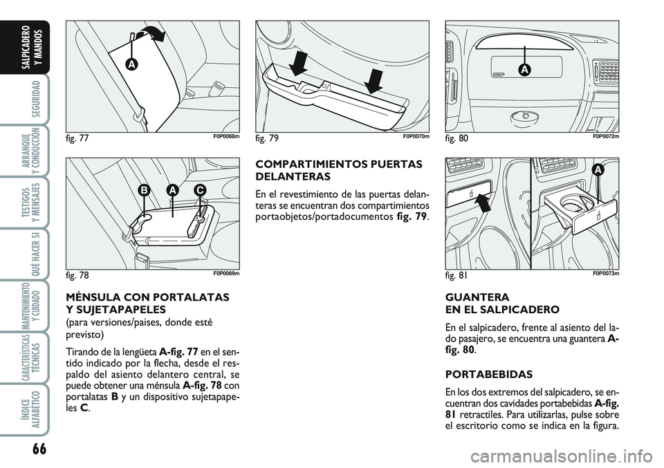 FIAT SCUDO 2012 Manual de Empleo y Cuidado (in Spanish) 66
SEGURIDAD
ARRANQUE
Y CONDUCCIÓN
TESTIGOS
Y MENSAJES
QUÉ HACER SI
MANTENIMIENTO
Y CUIDADO
CARACTERÍSTICASTÉCNICAS
ÍNDICE
ALFABÉTICO
SALPICADERO
Y MANDOS
MÉNSULA CON PORTALATAS
Y SUJETAPAPELES FIAT SCUDO 2012 Manual de Empleo y Cuidado (in Spanish) 66
SEGURIDAD
ARRANQUE
Y CONDUCCIÓN
TESTIGOS
Y MENSAJES
QUÉ HACER SI
MANTENIMIENTO
Y CUIDADO
CARACTERÍSTICASTÉCNICAS
ÍNDICE
ALFABÉTICO
SALPICADERO
Y MANDOS
MÉNSULA CON PORTALATAS
Y SUJETAPAPELES