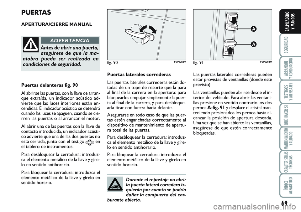 FIAT SCUDO 2012 Manual de Empleo y Cuidado (in Spanish) 69
SEGURIDAD
ARRANQUE
Y CONDUCCIÓN
TESTIGOS
Y MENSAJES
QUÉ HACER SI
MANTENIMIENTO
Y CUIDADO
CARACTERÍSTICASTÉCNICAS
ÍNDICE
ALFABÉTICO
SALPICADERO
Y MANDOS
PUERTAS
APERTURA/CIERRE MANUAL
fig. 91F FIAT SCUDO 2012 Manual de Empleo y Cuidado (in Spanish) 69
SEGURIDAD
ARRANQUE
Y CONDUCCIÓN
TESTIGOS
Y MENSAJES
QUÉ HACER SI
MANTENIMIENTO
Y CUIDADO
CARACTERÍSTICASTÉCNICAS
ÍNDICE
ALFABÉTICO
SALPICADERO
Y MANDOS
PUERTAS
APERTURA/CIERRE MANUAL
fig. 91F
