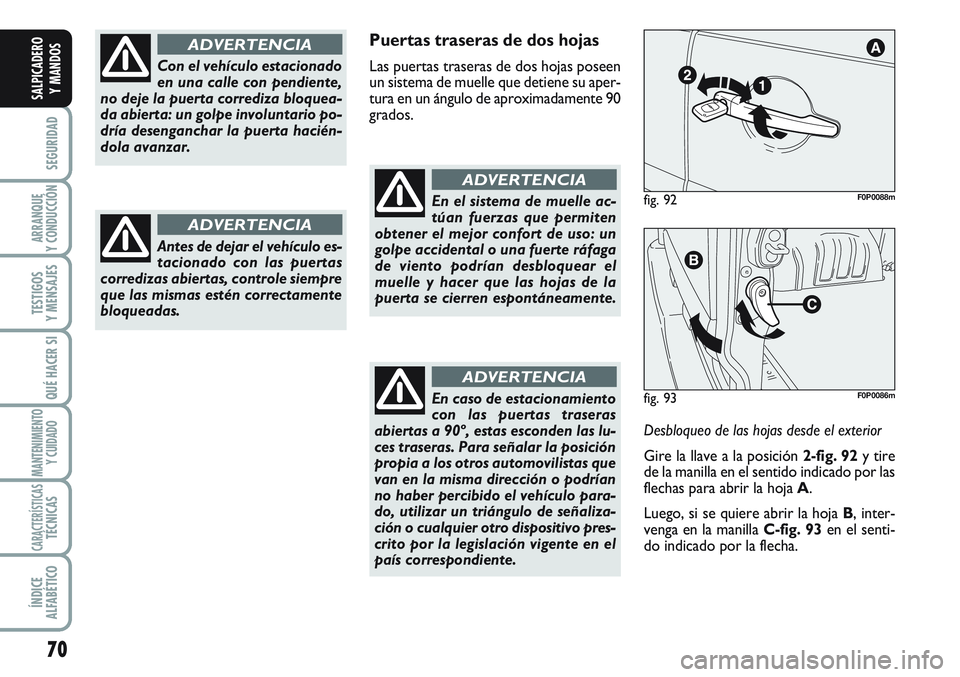 FIAT SCUDO 2012 Manual de Empleo y Cuidado (in Spanish) 70
SEGURIDAD
ARRANQUE
Y CONDUCCIÓN
TESTIGOS
Y MENSAJES
QUÉ HACER SI
MANTENIMIENTO
Y CUIDADO
CARACTERÍSTICASTÉCNICAS
ÍNDICE
ALFABÉTICO
SALPICADERO
Y MANDOS
Puertas traseras de dos hojas
Las puert FIAT SCUDO 2012 Manual de Empleo y Cuidado (in Spanish) 70
SEGURIDAD
ARRANQUE
Y CONDUCCIÓN
TESTIGOS
Y MENSAJES
QUÉ HACER SI
MANTENIMIENTO
Y CUIDADO
CARACTERÍSTICASTÉCNICAS
ÍNDICE
ALFABÉTICO
SALPICADERO
Y MANDOS
Puertas traseras de dos hojas
Las puert