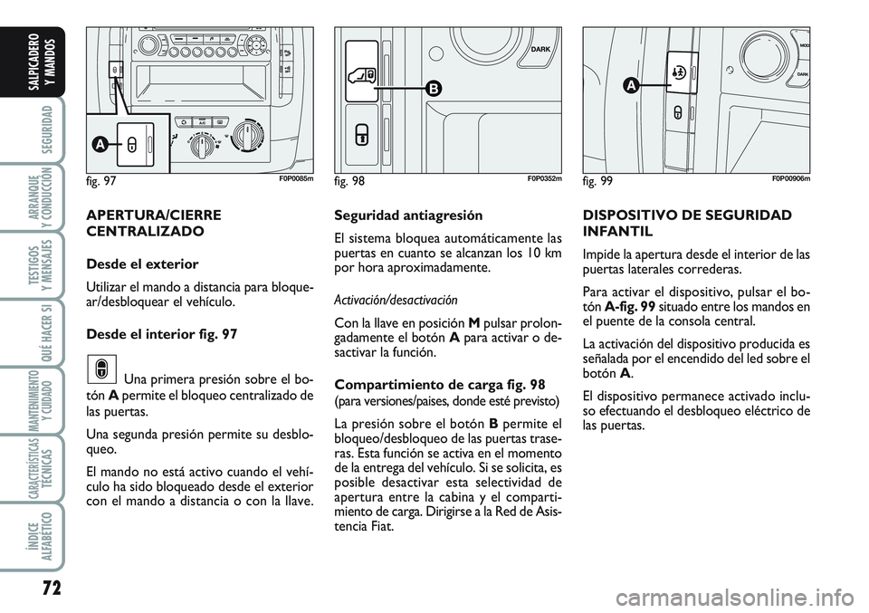 FIAT SCUDO 2012 Manual de Empleo y Cuidado (in Spanish) 72
SEGURIDAD
ARRANQUE
Y CONDUCCIÓN
TESTIGOS
Y MENSAJES
QUÉ HACER SI
MANTENIMIENTO
Y CUIDADO
CARACTERÍSTICASTÉCNICAS
ÍNDICE
ALFABÉTICO
SALPICADERO
Y MANDOS
fig. 99F0P00906mfig. 97F0P0085mfig. 98
FIAT SCUDO 2012 Manual de Empleo y Cuidado (in Spanish) 72
SEGURIDAD
ARRANQUE
Y CONDUCCIÓN
TESTIGOS
Y MENSAJES
QUÉ HACER SI
MANTENIMIENTO
Y CUIDADO
CARACTERÍSTICASTÉCNICAS
ÍNDICE
ALFABÉTICO
SALPICADERO
Y MANDOS
fig. 99F0P00906mfig. 97F0P0085mfig. 98