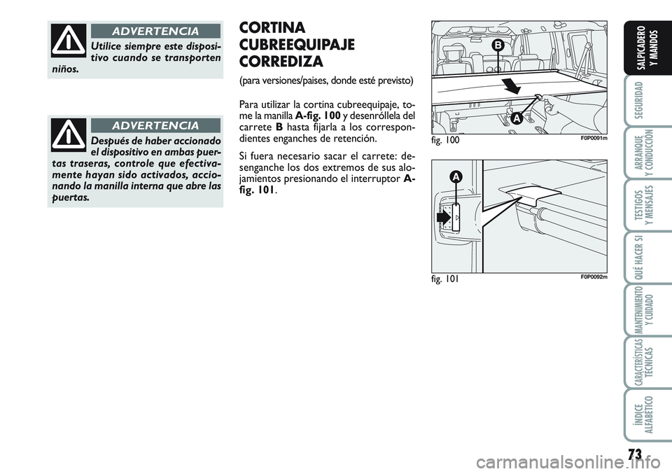 FIAT SCUDO 2012 Manual de Empleo y Cuidado (in Spanish) 73
SEGURIDAD
ARRANQUE
Y CONDUCCIÓN
TESTIGOS
Y MENSAJES
QUÉ HACER SI
MANTENIMIENTO
Y CUIDADO
CARACTERÍSTICASTÉCNICAS
ÍNDICE
ALFABÉTICO
SALPICADERO
Y MANDOS
fig. 100F0P0091m
fig. 101F0P0092m
CORTI FIAT SCUDO 2012 Manual de Empleo y Cuidado (in Spanish) 73
SEGURIDAD
ARRANQUE
Y CONDUCCIÓN
TESTIGOS
Y MENSAJES
QUÉ HACER SI
MANTENIMIENTO
Y CUIDADO
CARACTERÍSTICASTÉCNICAS
ÍNDICE
ALFABÉTICO
SALPICADERO
Y MANDOS
fig. 100F0P0091m
fig. 101F0P0092m
CORTI