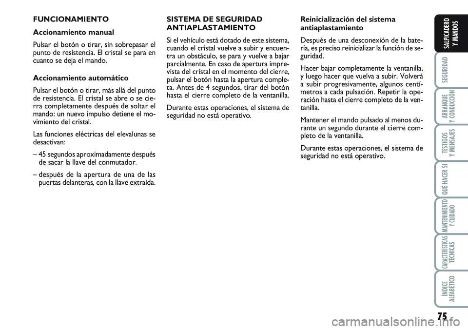 FIAT SCUDO 2012 Manual de Empleo y Cuidado (in Spanish) 75
SEGURIDAD
ARRANQUE
Y CONDUCCIÓN
TESTIGOS
Y MENSAJES
QUÉ HACER SI
MANTENIMIENTO
Y CUIDADO
CARACTERÍSTICASTÉCNICAS
ÍNDICE
ALFABÉTICO
SALPICADERO
Y MANDOS
FUNCIONAMIENTO
Accionamiento manual
Pul FIAT SCUDO 2012 Manual de Empleo y Cuidado (in Spanish) 75
SEGURIDAD
ARRANQUE
Y CONDUCCIÓN
TESTIGOS
Y MENSAJES
QUÉ HACER SI
MANTENIMIENTO
Y CUIDADO
CARACTERÍSTICASTÉCNICAS
ÍNDICE
ALFABÉTICO
SALPICADERO
Y MANDOS
FUNCIONAMIENTO
Accionamiento manual
Pul