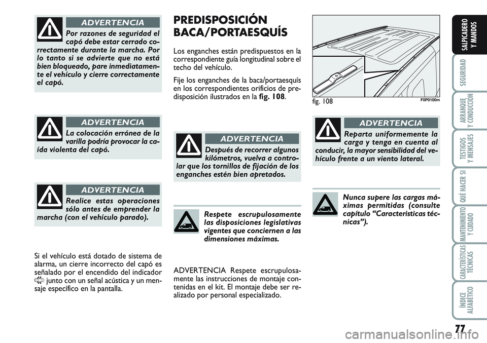 FIAT SCUDO 2012 Manual de Empleo y Cuidado (in Spanish) 77
SEGURIDAD
ARRANQUE
Y CONDUCCIÓN
TESTIGOS
Y MENSAJES
QUÉ HACER SI
MANTENIMIENTO
Y CUIDADO
CARACTERÍSTICASTÉCNICAS
ÍNDICE
ALFABÉTICO
SALPICADERO
Y MANDOS
PREDISPOSICIÓN
BACA/PORTAESQUÍS
Los e FIAT SCUDO 2012 Manual de Empleo y Cuidado (in Spanish) 77
SEGURIDAD
ARRANQUE
Y CONDUCCIÓN
TESTIGOS
Y MENSAJES
QUÉ HACER SI
MANTENIMIENTO
Y CUIDADO
CARACTERÍSTICASTÉCNICAS
ÍNDICE
ALFABÉTICO
SALPICADERO
Y MANDOS
PREDISPOSICIÓN
BACA/PORTAESQUÍS
Los e