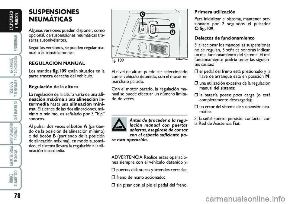 FIAT SCUDO 2012 Manual de Empleo y Cuidado (in Spanish) 78
SEGURIDAD
ARRANQUE
Y CONDUCCIÓN
TESTIGOS
Y MENSAJES
QUÉ HACER SI
MANTENIMIENTO
Y CUIDADO
CARACTERÍSTICASTÉCNICAS
ÍNDICE
ALFABÉTICO
SALPICADERO
Y MANDOS
SUSPENSIONES
NEUMÁTICAS
Algunas versio FIAT SCUDO 2012 Manual de Empleo y Cuidado (in Spanish) 78
SEGURIDAD
ARRANQUE
Y CONDUCCIÓN
TESTIGOS
Y MENSAJES
QUÉ HACER SI
MANTENIMIENTO
Y CUIDADO
CARACTERÍSTICASTÉCNICAS
ÍNDICE
ALFABÉTICO
SALPICADERO
Y MANDOS
SUSPENSIONES
NEUMÁTICAS
Algunas versio