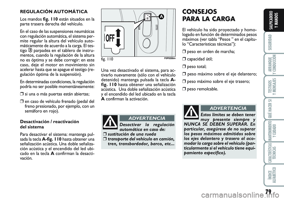 FIAT SCUDO 2012 Manual de Empleo y Cuidado (in Spanish) 79
SEGURIDAD
ARRANQUE
Y CONDUCCIÓN
TESTIGOS
Y MENSAJES
QUÉ HACER SI
MANTENIMIENTO
Y CUIDADO
CARACTERÍSTICASTÉCNICAS
ÍNDICE
ALFABÉTICO
SALPICADERO
Y MANDOS
REGULACIÓN AUTOMÁTICA
Los mandos fig. FIAT SCUDO 2012 Manual de Empleo y Cuidado (in Spanish) 79
SEGURIDAD
ARRANQUE
Y CONDUCCIÓN
TESTIGOS
Y MENSAJES
QUÉ HACER SI
MANTENIMIENTO
Y CUIDADO
CARACTERÍSTICASTÉCNICAS
ÍNDICE
ALFABÉTICO
SALPICADERO
Y MANDOS
REGULACIÓN AUTOMÁTICA
Los mandos fig.