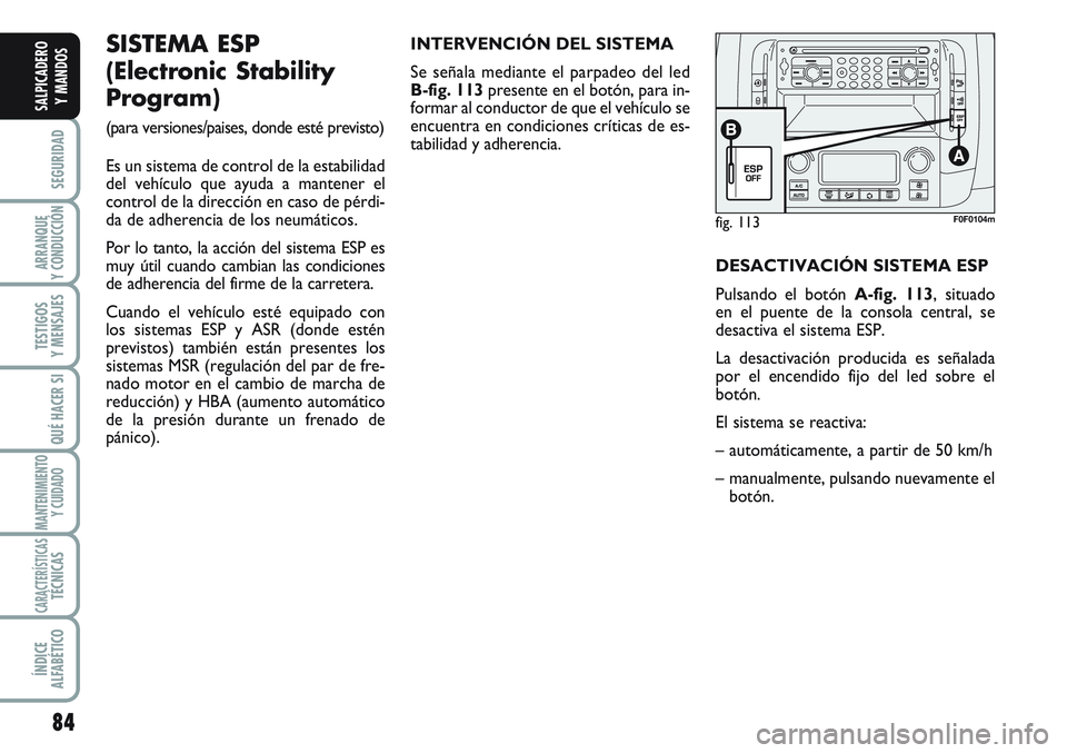 FIAT SCUDO 2012 Manual de Empleo y Cuidado (in Spanish) 84
SEGURIDAD
ARRANQUE
Y CONDUCCIÓN
TESTIGOS
Y MENSAJES
QUÉ HACER SI
MANTENIMIENTO
Y CUIDADO
CARACTERÍSTICASTÉCNICAS
ÍNDICE
ALFABÉTICO
SALPICADERO
Y MANDOS
fig. 113F0F0104m
SISTEMA ESP
(Electron FIAT SCUDO 2012 Manual de Empleo y Cuidado (in Spanish) 84
SEGURIDAD
ARRANQUE
Y CONDUCCIÓN
TESTIGOS
Y MENSAJES
QUÉ HACER SI
MANTENIMIENTO
Y CUIDADO
CARACTERÍSTICASTÉCNICAS
ÍNDICE
ALFABÉTICO
SALPICADERO
Y MANDOS
fig. 113F0F0104m
SISTEMA ESP
(Electron