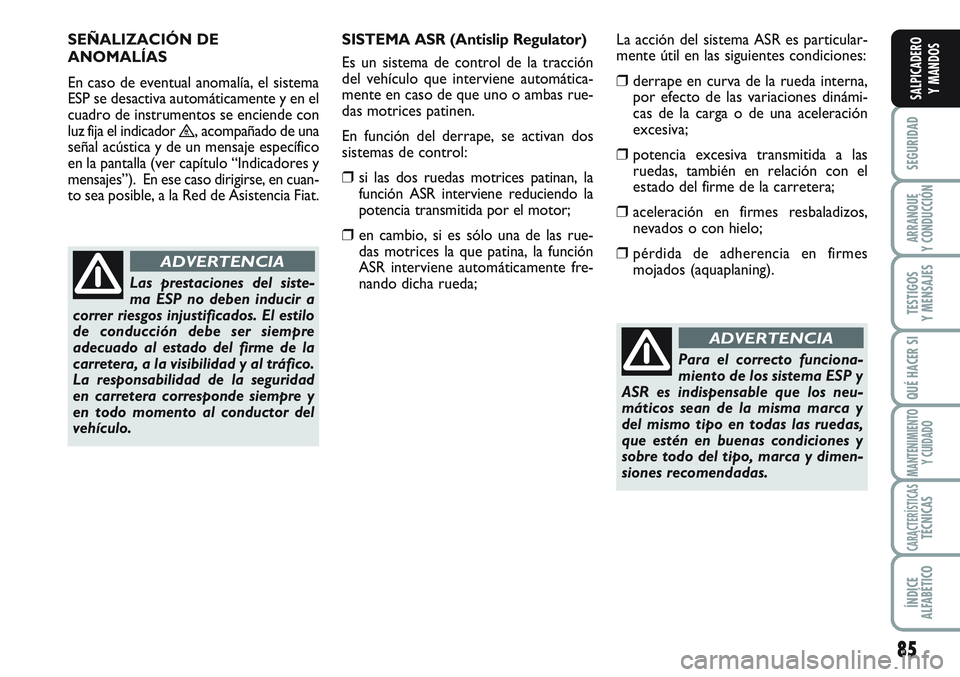 FIAT SCUDO 2012 Manual de Empleo y Cuidado (in Spanish) 85
SEGURIDAD
ARRANQUE
Y CONDUCCIÓN
TESTIGOS
Y MENSAJES
QUÉ HACER SI
MANTENIMIENTO
Y CUIDADO
CARACTERÍSTICASTÉCNICAS
ÍNDICE
ALFABÉTICO
SALPICADERO
Y MANDOS
Para el correcto funciona-
miento de lo FIAT SCUDO 2012 Manual de Empleo y Cuidado (in Spanish) 85
SEGURIDAD
ARRANQUE
Y CONDUCCIÓN
TESTIGOS
Y MENSAJES
QUÉ HACER SI
MANTENIMIENTO
Y CUIDADO
CARACTERÍSTICASTÉCNICAS
ÍNDICE
ALFABÉTICO
SALPICADERO
Y MANDOS
Para el correcto funciona-
miento de lo