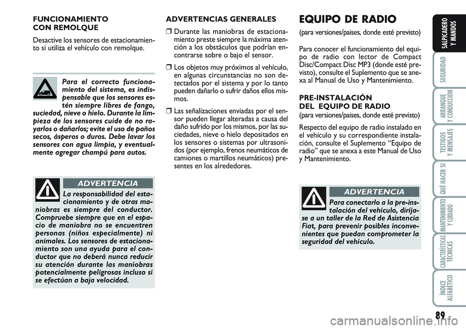 FIAT SCUDO 2012  Manual de Empleo y Cuidado (in Spanish) 89
SEGURIDAD
ARRANQUE
Y CONDUCCIÓN
TESTIGOS
Y MENSAJES
QUÉ HACER SI
MANTENIMIENTO
Y CUIDADO
CARACTERÍSTICASTÉCNICAS
ÍNDICE
ALFABÉTICO
SALPICADERO
Y MANDOS
ADVERTENCIAS GENERALES
❒Durante las m