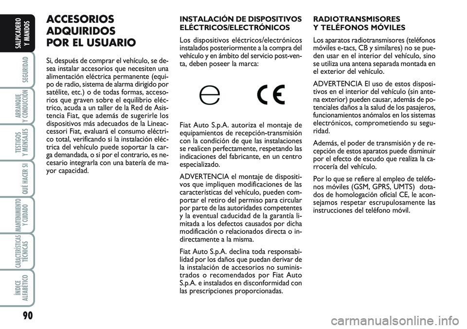 FIAT SCUDO 2012  Manual de Empleo y Cuidado (in Spanish) 90
SEGURIDAD
ARRANQUE
Y CONDUCCIÓN
TESTIGOS
Y MENSAJES
QUÉ HACER SI
MANTENIMIENTO
Y CUIDADO
CARACTERÍSTICASTÉCNICAS
ÍNDICE
ALFABÉTICO
SALPICADERO
Y MANDOS
RADIOTRANSMISORES
Y TELÉFONOS MÓVILES