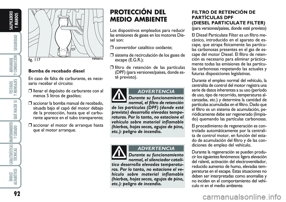 FIAT SCUDO 2012  Manual de Empleo y Cuidado (in Spanish) 92
SEGURIDAD
ARRANQUE
Y CONDUCCIÓN
TESTIGOS
Y MENSAJES
QUÉ HACER SI
MANTENIMIENTO
Y CUIDADO
CARACTERÍSTICASTÉCNICAS
ÍNDICE
ALFABÉTICO
SALPICADERO
Y MANDOS
PROTECCIÓN DEL
MEDIO AMBIENTE
Los disp