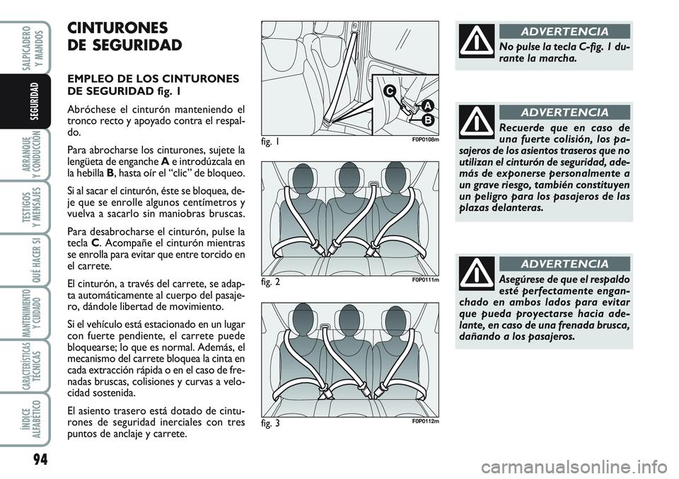 FIAT SCUDO 2012  Manual de Empleo y Cuidado (in Spanish) 94
ARRANQUE
Y CONDUCCIÓN
TESTIGOS
Y MENSAJES
QUÉ HACER SI
MANTENIMIENTO
Y CUIDADO
CARACTERÍSTICASTÉCNICAS
ÍNDICE
ALFABÉTICO
SALPICADERO
Y MANDOS
SEGURIDAD
CINTURONES
DE SEGURIDAD
EMPLEO DE LOS C
