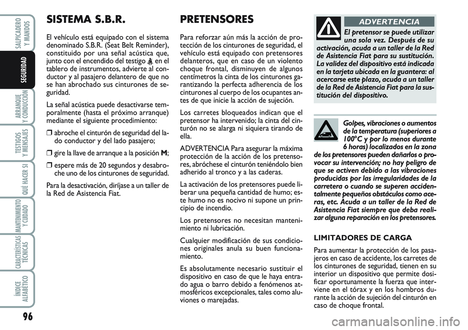 FIAT SCUDO 2012  Manual de Empleo y Cuidado (in Spanish) 96
ARRANQUE
Y CONDUCCIÓN
TESTIGOS
Y MENSAJES
QUÉ HACER SI
MANTENIMIENTO
Y CUIDADO
CARACTERÍSTICASTÉCNICAS
ÍNDICE
ALFABÉTICO
SALPICADERO
Y MANDOS
SEGURIDAD
PRETENSORES    
Para reforzar aún más