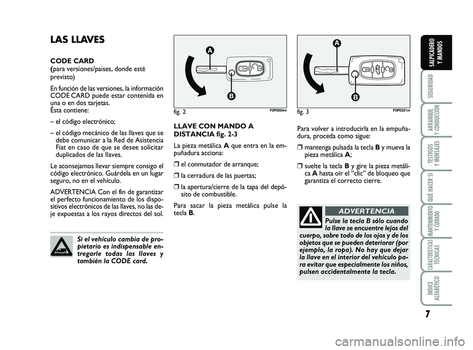 FIAT SCUDO 2013 Manual de Empleo y Cuidado (in Spanish) 7
SEGURIDAD
ARRANQUE
Y CONDUCCIÓN
TESTIGOS
Y MENSAJES
QUÉ HACER SI
MANTENIMIENTO
Y CUIDADO
CARACTERÍSTICASTÉCNICAS
ÍNDICE
ALFABÉTICO
SALPICADERO
Y MANDOS
Para volver a introducirla en la emp FIAT SCUDO 2013 Manual de Empleo y Cuidado (in Spanish) 7
SEGURIDAD
ARRANQUE
Y CONDUCCIÓN
TESTIGOS
Y MENSAJES
QUÉ HACER SI
MANTENIMIENTO
Y CUIDADO
CARACTERÍSTICASTÉCNICAS
ÍNDICE
ALFABÉTICO
SALPICADERO
Y MANDOS
Para volver a introducirla en la emp