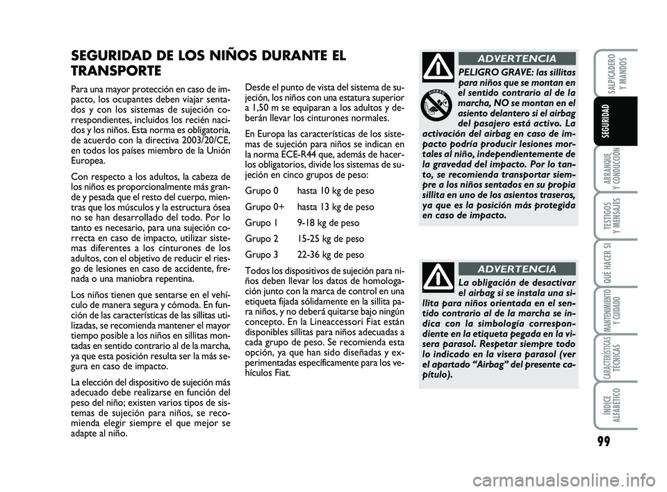 FIAT SCUDO 2013  Manual de Empleo y Cuidado (in Spanish) 99
ARRANQUE 
Y CONDUCCIÓN
TESTIGOS 
Y MENSAJES
QUÉ HACER SI
MANTENIMIENTO
Y CUIDADO
CARACTERÍSTICASTÉCNICAS
ÍNDICE 
ALFABÉTICO
SALPICADERO 
Y MANDOS
SEGURIDAD
Para una mayor protección en caso 