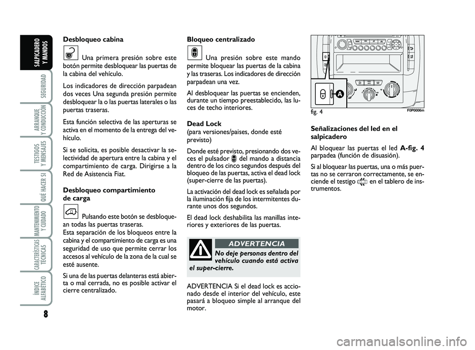 FIAT SCUDO 2013 Manual de Empleo y Cuidado (in Spanish) 8
SEGURIDAD
ARRANQUE
Y CONDUCCIÓN
TESTIGOS
Y MENSAJES
QUÉ HACER SI
MANTENIMIENTO
Y CUIDADO
CARACTERÍSTICASTÉCNICAS
ÍNDICE
ALFABÉTICO
SALPICADERO
Y MANDOS
Bloqueo centralizado
Una presión so FIAT SCUDO 2013 Manual de Empleo y Cuidado (in Spanish) 8
SEGURIDAD
ARRANQUE
Y CONDUCCIÓN
TESTIGOS
Y MENSAJES
QUÉ HACER SI
MANTENIMIENTO
Y CUIDADO
CARACTERÍSTICASTÉCNICAS
ÍNDICE
ALFABÉTICO
SALPICADERO
Y MANDOS
Bloqueo centralizado
Una presión so