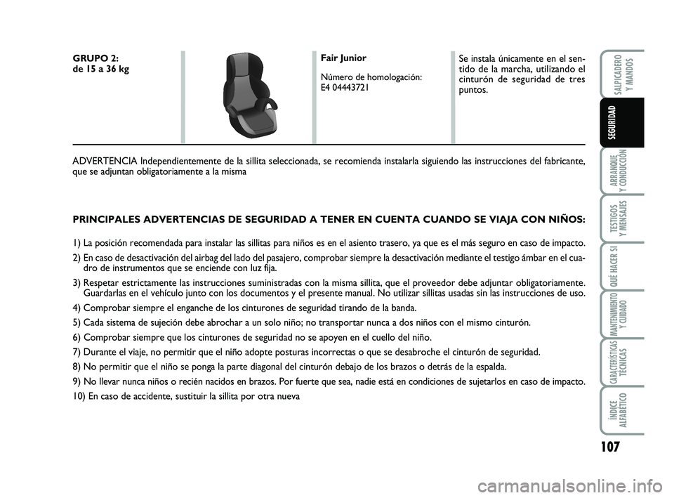 FIAT SCUDO 2013  Manual de Empleo y Cuidado (in Spanish) 107
ARRANQUE  Y CONDUCCIÓN
TESTIGOS  Y MENSAJES
QUÉ HACER SI
MANTENIMIENTO Y CUIDADO
CARACTERÍSTICASTÉCNICAS
ÍNDICE  ALFABÉTICO
SALPICADERO  Y MANDOS
SEGURIDAD
PRINCIPALES ADVERTENCIAS DE SEGURI
