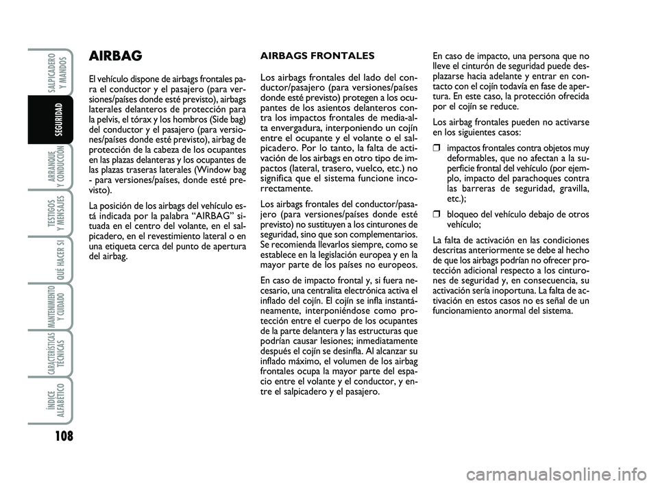 FIAT SCUDO 2013  Manual de Empleo y Cuidado (in Spanish) 108
ARRANQUE 
Y CONDUCCIÓN
TESTIGOS 
Y MENSAJES
QUÉ HACER SI
MANTENIMIENTO
Y CUIDADO
CARACTERÍSTICASTÉCNICAS
ÍNDICE 
ALFABÉTICO
SALPICADERO 
Y MANDOS
SEGURIDAD
AIRBAGS FRONTALES
Los airbags fron