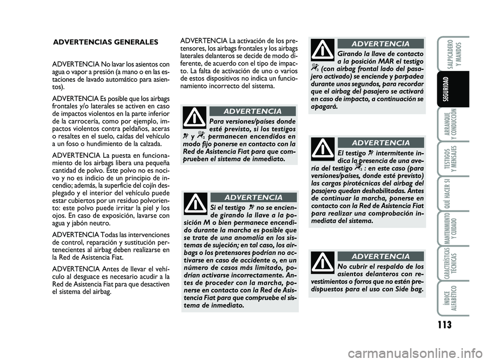 FIAT SCUDO 2013  Manual de Empleo y Cuidado (in Spanish) 113
ARRANQUE 
Y CONDUCCIÓN
TESTIGOS 
Y MENSAJES
QUÉ HACER SI
MANTENIMIENTO
Y CUIDADO
CARACTERÍSTICASTÉCNICAS
ÍNDICE 
ALFABÉTICO
SALPICADERO 
Y MANDOS
SEGURIDAD
ADVERTENCIAS GENERALES
Si el testi