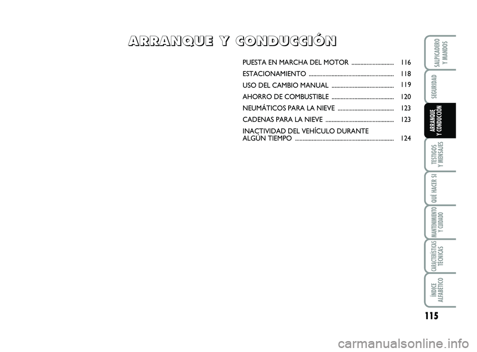 FIAT SCUDO 2013  Manual de Empleo y Cuidado (in Spanish) 115
SEGURIDAD
TESTIGOS  Y MENSAJES
QUÉ HACER SI
MANTENIMIENTO Y CUIDADO
CARACTERÍSTICASTÉCNICAS
ÍNDICE  ALFABÉTICO
SALPICADERO  Y MANDOS
ARRANQUE  Y CONDUCCIÓN
PUESTA EN MARCHA  DEL MOTOR ......