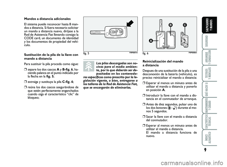 FIAT SCUDO 2013  Manual de Empleo y Cuidado (in Spanish) 9
SEGURIDAD
ARRANQUE 
Y CONDUCCIÓN
TESTIGOS 
Y MENSAJES
QUÉ HACER SI
MANTENIMIENTO
Y CUIDADO
CARACTERÍSTICASTÉCNICAS
ÍNDICE 
ALFABÉTICO
SALPICADERO 
Y MANDOS
Las pilas descargadas son no-
civas 