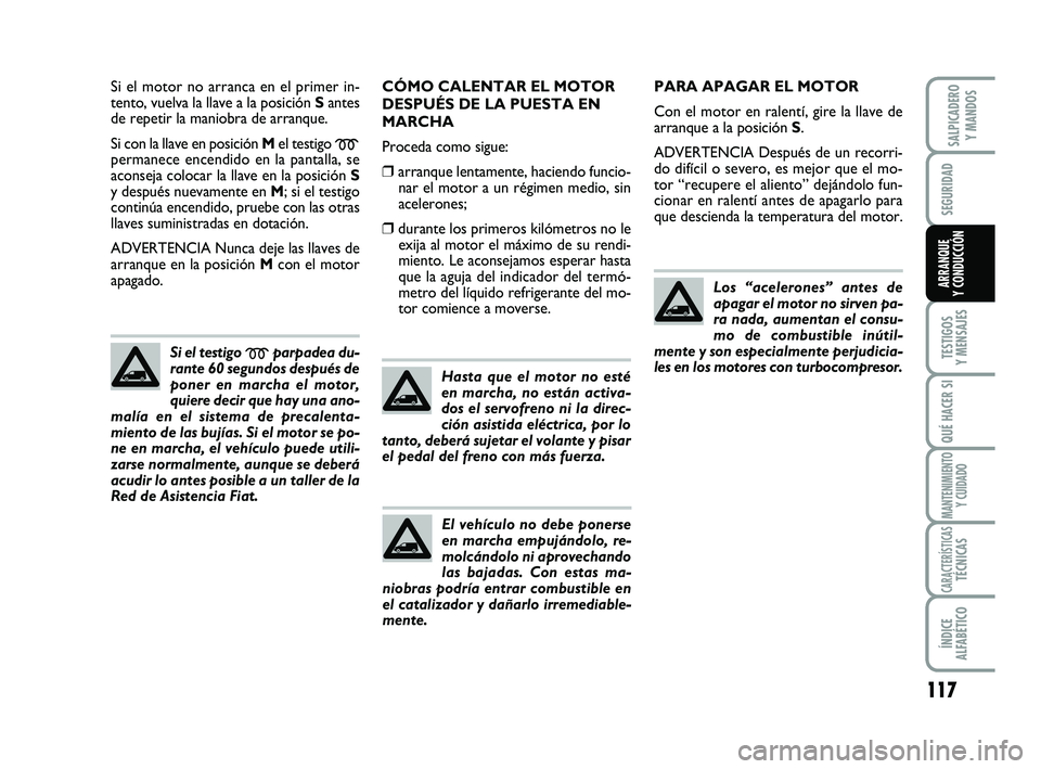 FIAT SCUDO 2013  Manual de Empleo y Cuidado (in Spanish) 117
SEGURIDAD
TESTIGOS 
Y MENSAJES
QUÉ HACER SI
MANTENIMIENTO
Y CUIDADO
CARACTERÍSTICASTÉCNICAS
ÍNDICE 
ALFABÉTICO
SALPICADERO 
Y MANDOS
ARRANQUE 
Y CONDUCCIÓN
Si el motor no arranca en el prime