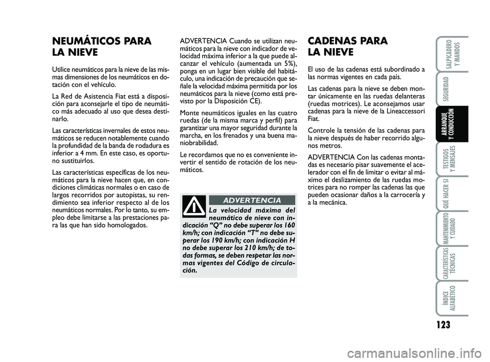 FIAT SCUDO 2013  Manual de Empleo y Cuidado (in Spanish) 123
SEGURIDAD
TESTIGOS 
Y MENSAJES
QUÉ HACER SI
MANTENIMIENTO
Y CUIDADO
CARACTERÍSTICASTÉCNICAS
ÍNDICE 
ALFABÉTICO
SALPICADERO 
Y MANDOS
ARRANQUE 
Y CONDUCCIÓN
ADVERTENCIA Cuando se utilizan neu