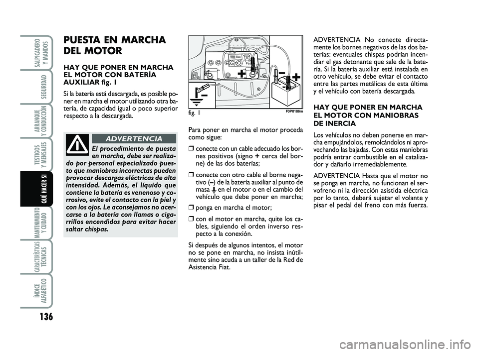 FIAT SCUDO 2013  Manual de Empleo y Cuidado (in Spanish) 136
SEGURIDAD
ARRANQUE 
Y CONDUCCIÓN
TESTIGOS 
Y MENSAJES
MANTENIMIENTO
Y CUIDADO
CARACTERÍSTICASTÉCNICAS
ÍNDICE 
ALFABÉTICO
SALPICADERO 
Y MANDOS
QUÉ HACER SI
PUESTA EN MARCHA 
DEL MOTOR
HAY QU