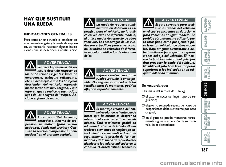 FIAT SCUDO 2013  Manual de Empleo y Cuidado (in Spanish) 137
SEGURIDAD
ARRANQUE 
Y CONDUCCIÓN
TESTIGOS 
Y MENSAJES
MANTENIMIENTO
Y CUIDADO
CARACTERÍSTICASTÉCNICAS
ÍNDICE 
ALFABÉTICO
SALPICADERO 
Y MANDOS
QUÉ HACER SI
HAY QUE SUSTITUIR
UNA RUEDA 
INDIC