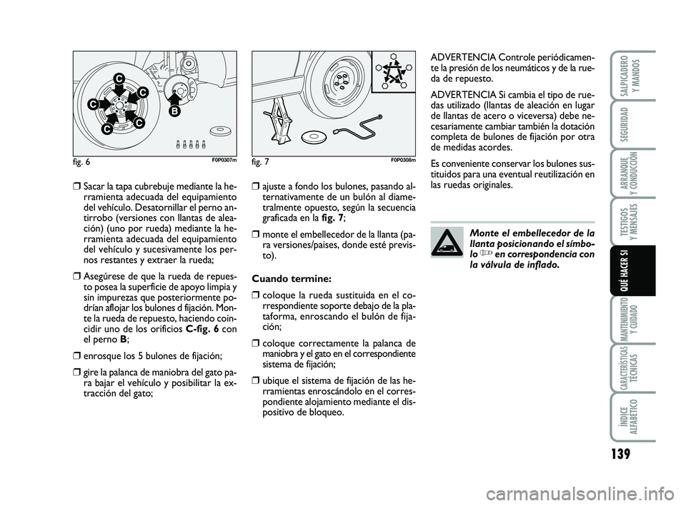 FIAT SCUDO 2013  Manual de Empleo y Cuidado (in Spanish) 139
SEGURIDAD
ARRANQUE 
Y CONDUCCIÓN
TESTIGOS 
Y MENSAJES
MANTENIMIENTO
Y CUIDADO
CARACTERÍSTICASTÉCNICAS
ÍNDICE 
ALFABÉTICO
SALPICADERO 
Y MANDOS
QUÉ HACER SI
❒Sacar la tapa cubrebuje mediant