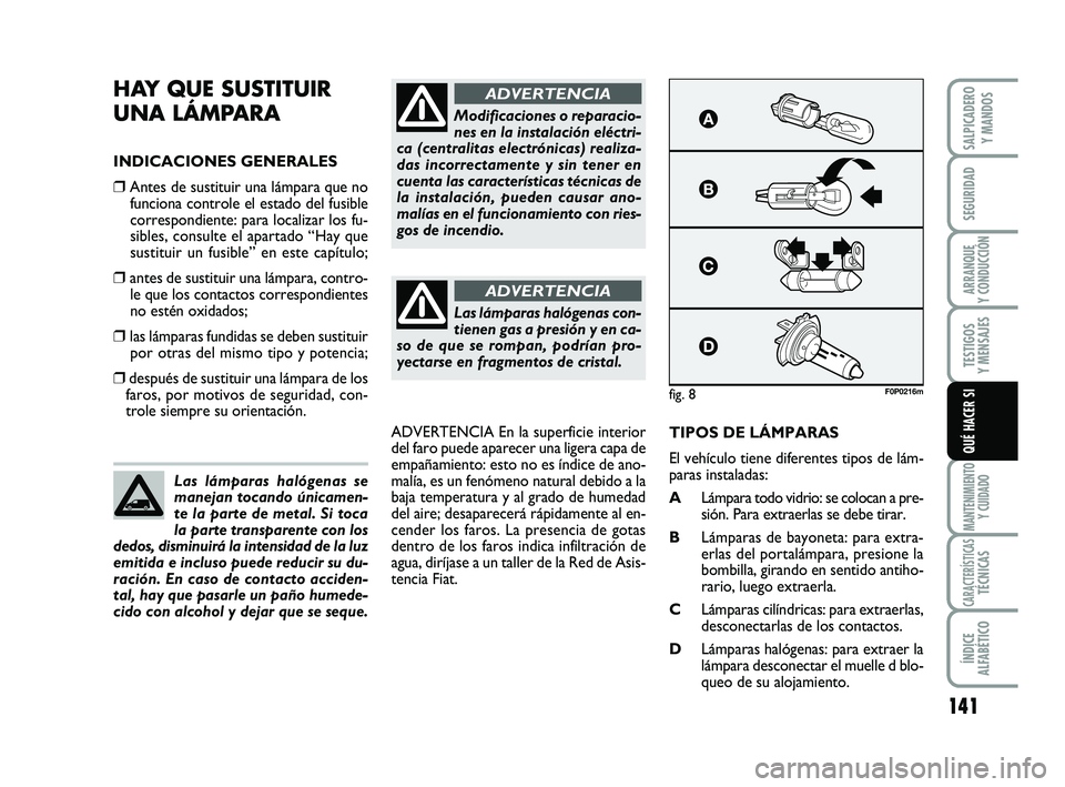 FIAT SCUDO 2013  Manual de Empleo y Cuidado (in Spanish) 141
SEGURIDAD
ARRANQUE 
Y CONDUCCIÓN
TESTIGOS 
Y MENSAJES
MANTENIMIENTO
Y CUIDADO
CARACTERÍSTICASTÉCNICAS
ÍNDICE 
ALFABÉTICO
SALPICADERO 
Y MANDOS
QUÉ HACER SI
HAY QUE SUSTITUIR 
UNA LÁMPARA
IN