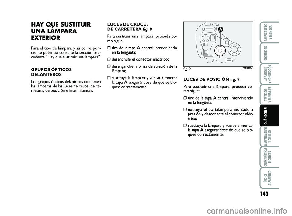 FIAT SCUDO 2013  Manual de Empleo y Cuidado (in Spanish) 143
SEGURIDAD
ARRANQUE 
Y CONDUCCIÓN
TESTIGOS 
Y MENSAJES
MANTENIMIENTO
Y CUIDADO
CARACTERÍSTICASTÉCNICAS
ÍNDICE 
ALFABÉTICO
SALPICADERO 
Y MANDOS
QUÉ HACER SI
HAY QUE SUSTITUIR
UNA LÁMPARA
EXT