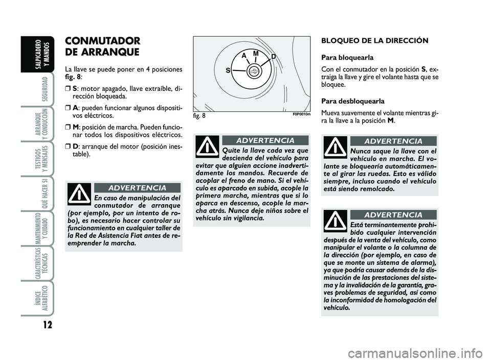FIAT SCUDO 2013 Manual de Empleo y Cuidado (in Spanish) 12
SEGURIDAD
ARRANQUE
Y CONDUCCIÓN
TESTIGOS
Y MENSAJES
QUÉ HACER SI
MANTENIMIENTO
Y CUIDADO
CARACTERÍSTICASTÉCNICAS
ÍNDICE
ALFABÉTICO
SALPICADERO
Y MANDOS
CONMUTADOR
DE ARRANQUE
La llave se FIAT SCUDO 2013 Manual de Empleo y Cuidado (in Spanish) 12
SEGURIDAD
ARRANQUE
Y CONDUCCIÓN
TESTIGOS
Y MENSAJES
QUÉ HACER SI
MANTENIMIENTO
Y CUIDADO
CARACTERÍSTICASTÉCNICAS
ÍNDICE
ALFABÉTICO
SALPICADERO
Y MANDOS
CONMUTADOR
DE ARRANQUE
La llave se