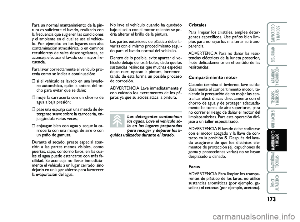 FIAT SCUDO 2013  Manual de Empleo y Cuidado (in Spanish) 173
SEGURIDAD
ARRANQUE 
Y CONDUCCIÓN
TESTIGOS 
Y MENSAJES
CARACTERÍSTICASTÉCNICAS
ÍNDICE 
ALFABÉTICO
SALPICADERO 
Y MANDOS
QUÉ HACER SI
MANTENIMIENTO
Y CUIDADO
Para un normal mantenimiento de la