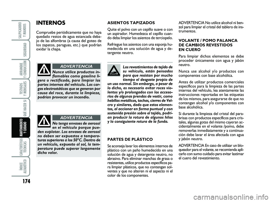 FIAT SCUDO 2013  Manual de Empleo y Cuidado (in Spanish) 174
SEGURIDAD
ARRANQUE 
Y CONDUCCIÓN
TESTIGOS 
Y MENSAJES
CARACTERÍSTICASTÉCNICAS
ÍNDICE 
ALFABÉTICO
SALPICADERO 
Y MANDOS
QUÉ HACER SI
MANTENIMIENTO
Y CUIDADO
Los revestimientos de tejido de
su