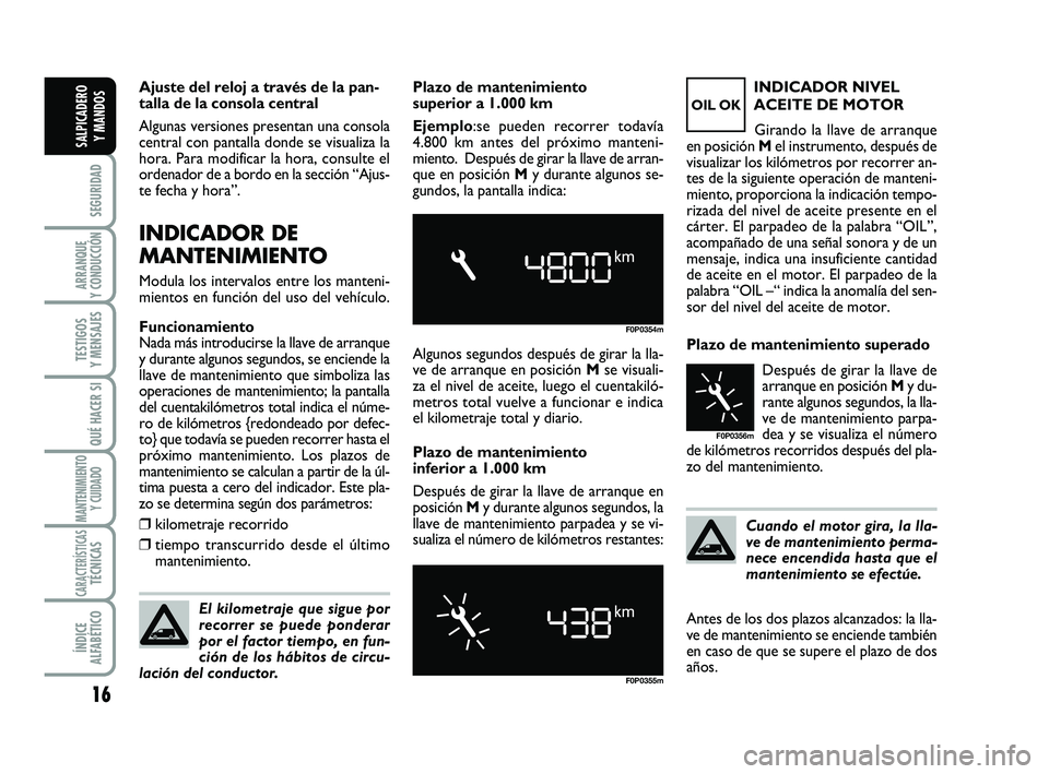 FIAT SCUDO 2013 Manual de Empleo y Cuidado (in Spanish) Cuando el motor gira, la lla-
ve de mantenimiento perma-
nece encendida hasta que el
mantenimiento se efectúe. Plazo de mantenimiento superado
Después de girar la llave de
arranque en posición My d FIAT SCUDO 2013 Manual de Empleo y Cuidado (in Spanish) Cuando el motor gira, la lla-
ve de mantenimiento perma-
nece encendida hasta que el
mantenimiento se efectúe. Plazo de mantenimiento superado
Después de girar la llave de
arranque en posición My d