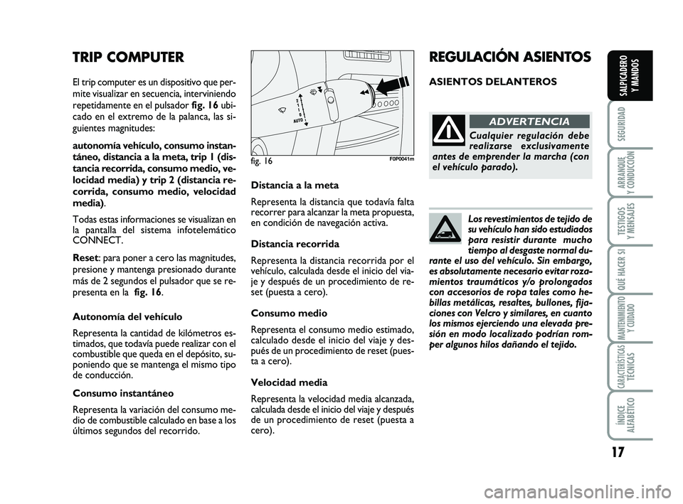 FIAT SCUDO 2013 Manual de Empleo y Cuidado (in Spanish) Los revestimientos de tejido de
su vehículo han sido estudiados
para resistir durante mucho
tiempo al desgaste normal du-
rante el uso del vehículo. Sin embargo,
es absolutamente necesario evitar r FIAT SCUDO 2013 Manual de Empleo y Cuidado (in Spanish) Los revestimientos de tejido de
su vehículo han sido estudiados
para resistir durante mucho
tiempo al desgaste normal du-
rante el uso del vehículo. Sin embargo,
es absolutamente necesario evitar r