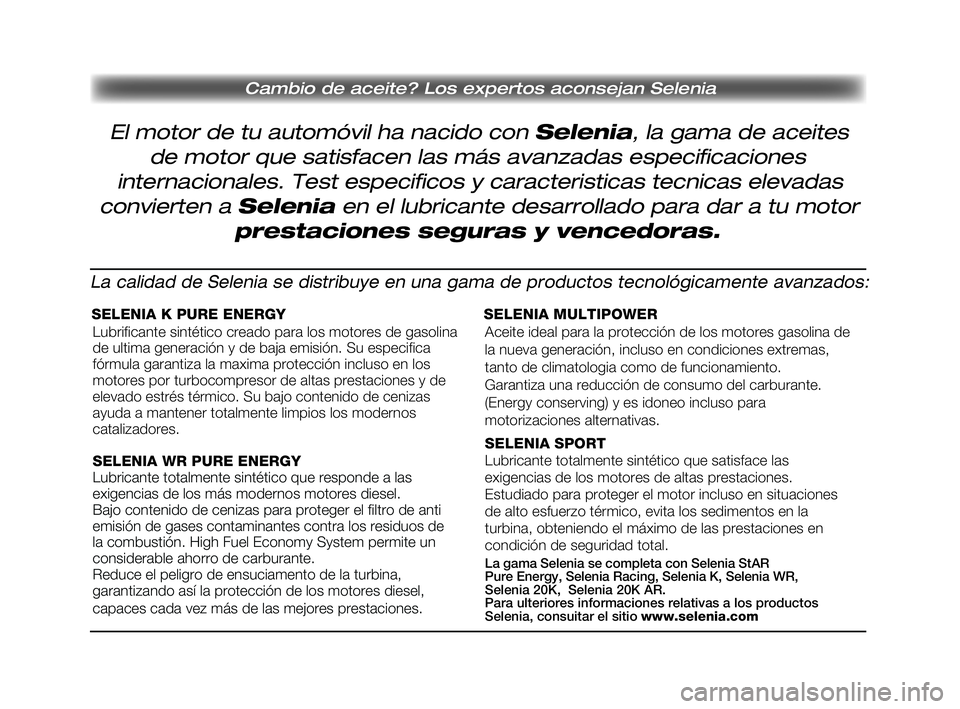 FIAT SCUDO 2013  Manual de Empleo y Cuidado (in Spanish) Cambio de aceite? Los expertos aconsejan Selenia
El motor de tu automóvil ha nacido con Selenia, la gama de aceites
de motor que satisfacen las más avanzadas especificaciones
internacionales. Test e