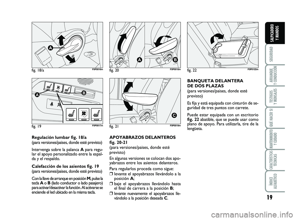 FIAT SCUDO 2013 Manual de Empleo y Cuidado (in Spanish) 19
SEGURIDAD
ARRANQUE
Y CONDUCCIÓN
TESTIGOS
Y MENSAJES
QUÉ HACER SI
MANTENIMIENTO
Y CUIDADO
CARACTERÍSTICASTÉCNICAS
ÍNDICE
ALFABÉTICO
SALPICADERO
Y MANDOS
Regulación lumbar fig. 18/a
(para FIAT SCUDO 2013 Manual de Empleo y Cuidado (in Spanish) 19
SEGURIDAD
ARRANQUE
Y CONDUCCIÓN
TESTIGOS
Y MENSAJES
QUÉ HACER SI
MANTENIMIENTO
Y CUIDADO
CARACTERÍSTICASTÉCNICAS
ÍNDICE
ALFABÉTICO
SALPICADERO
Y MANDOS
Regulación lumbar fig. 18/a
(para