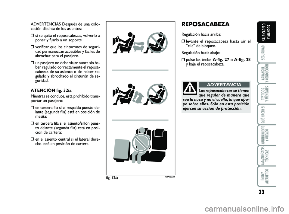 FIAT SCUDO 2013 Manual de Empleo y Cuidado (in Spanish) 23
SEGURIDAD
ARRANQUE
Y CONDUCCIÓN
TESTIGOS
Y MENSAJES
QUÉ HACER SI
MANTENIMIENTO
Y CUIDADO
CARACTERÍSTICASTÉCNICAS
ÍNDICE
ALFABÉTICO
SALPICADERO
Y MANDOS
REPOSACABEZA
Regulación hacia arri FIAT SCUDO 2013 Manual de Empleo y Cuidado (in Spanish) 23
SEGURIDAD
ARRANQUE
Y CONDUCCIÓN
TESTIGOS
Y MENSAJES
QUÉ HACER SI
MANTENIMIENTO
Y CUIDADO
CARACTERÍSTICASTÉCNICAS
ÍNDICE
ALFABÉTICO
SALPICADERO
Y MANDOS
REPOSACABEZA
Regulación hacia arri