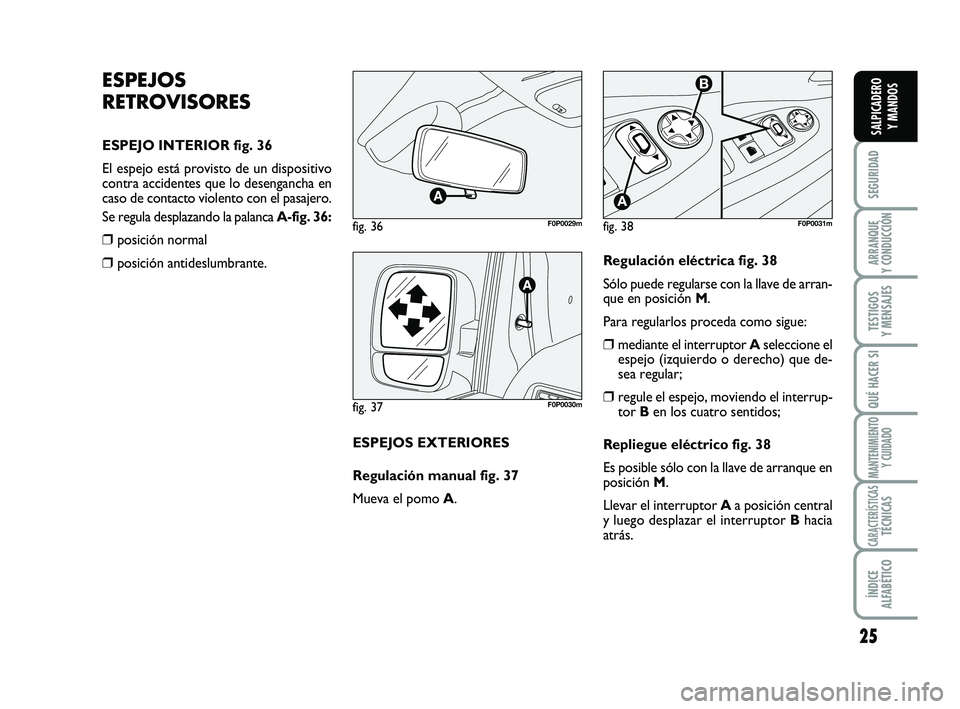 FIAT SCUDO 2013 Manual de Empleo y Cuidado (in Spanish) 25
SEGURIDAD
ARRANQUE
Y CONDUCCIÓN
TESTIGOS
Y MENSAJES
QUÉ HACER SI
MANTENIMIENTO
Y CUIDADO
CARACTERÍSTICASTÉCNICAS
ÍNDICE
ALFABÉTICO
SALPICADERO
Y MANDOS
ESPEJOS
RETROVISORES
ESPEJO INTERIO FIAT SCUDO 2013 Manual de Empleo y Cuidado (in Spanish) 25
SEGURIDAD
ARRANQUE
Y CONDUCCIÓN
TESTIGOS
Y MENSAJES
QUÉ HACER SI
MANTENIMIENTO
Y CUIDADO
CARACTERÍSTICASTÉCNICAS
ÍNDICE
ALFABÉTICO
SALPICADERO
Y MANDOS
ESPEJOS
RETROVISORES
ESPEJO INTERIO