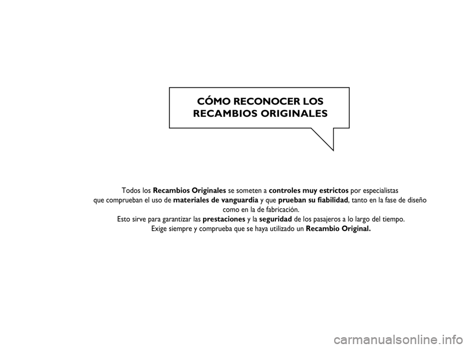 FIAT SCUDO 2013  Manual de Empleo y Cuidado (in Spanish) CÓMO RECONOCER LOS
RECAMBIOS ORIGINALES
   
  
    
  
 Todos los Recambios Originales se someten a controles muy estrictos por especialistas 
que comprueban el uso de materiales de vanguardia y que 