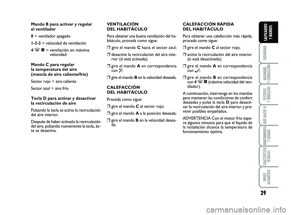 FIAT SCUDO 2013 Manual de Empleo y Cuidado (in Spanish) 29
SEGURIDAD
ARRANQUE
Y CONDUCCIÓN
TESTIGOS
Y MENSAJES
QUÉ HACER SI
MANTENIMIENTO
Y CUIDADO
CARACTERÍSTICASTÉCNICAS
ÍNDICE
ALFABÉTICO
SALPICADERO
Y MANDOS
Mando B para activar y regular
el FIAT SCUDO 2013 Manual de Empleo y Cuidado (in Spanish) 29
SEGURIDAD
ARRANQUE
Y CONDUCCIÓN
TESTIGOS
Y MENSAJES
QUÉ HACER SI
MANTENIMIENTO
Y CUIDADO
CARACTERÍSTICASTÉCNICAS
ÍNDICE
ALFABÉTICO
SALPICADERO
Y MANDOS
Mando B para activar y regular
el