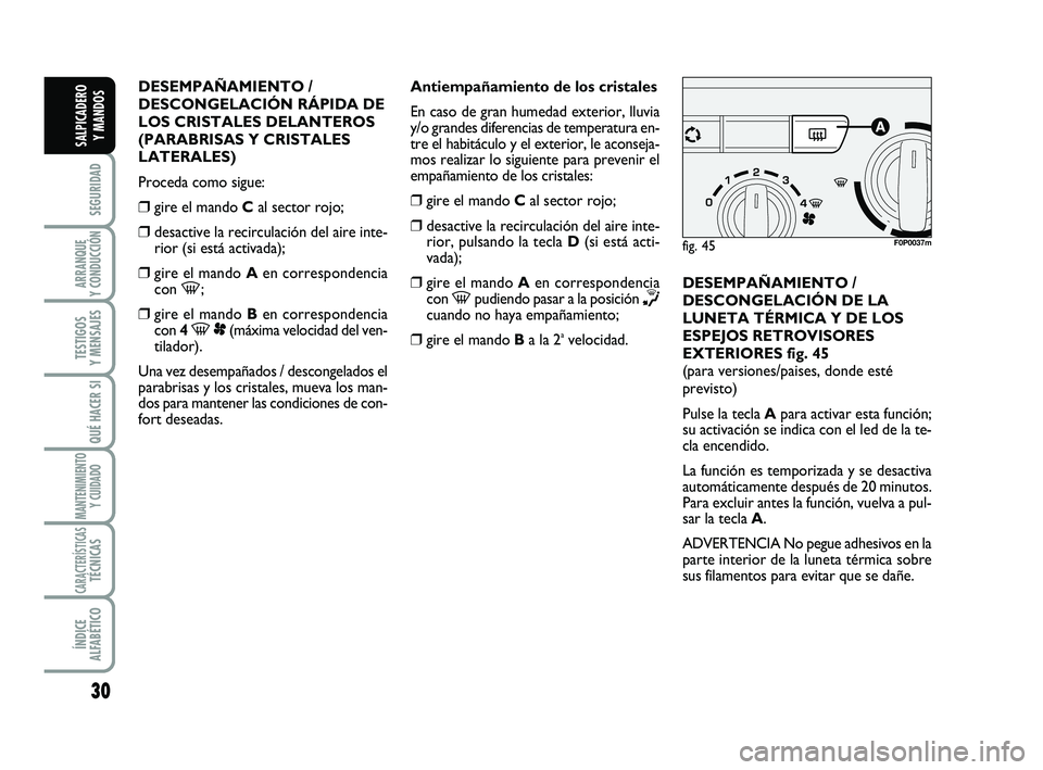 FIAT SCUDO 2013 Manual de Empleo y Cuidado (in Spanish) 30
SEGURIDAD
ARRANQUE
Y CONDUCCIÓN
TESTIGOS
Y MENSAJES
QUÉ HACER SI
MANTENIMIENTO
Y CUIDADO
CARACTERÍSTICASTÉCNICAS
ÍNDICE
ALFABÉTICO
SALPICADERO
Y MANDOS
DESEMPAÑAMIENTO /
DESCONGELACIÓN FIAT SCUDO 2013 Manual de Empleo y Cuidado (in Spanish) 30
SEGURIDAD
ARRANQUE
Y CONDUCCIÓN
TESTIGOS
Y MENSAJES
QUÉ HACER SI
MANTENIMIENTO
Y CUIDADO
CARACTERÍSTICASTÉCNICAS
ÍNDICE
ALFABÉTICO
SALPICADERO
Y MANDOS
DESEMPAÑAMIENTO /
DESCONGELACIÓN