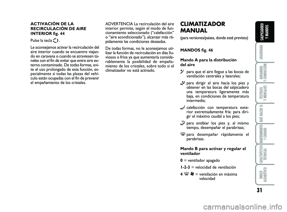 FIAT SCUDO 2013 Manual de Empleo y Cuidado (in Spanish) 31
SEGURIDAD
ARRANQUE
Y CONDUCCIÓN
TESTIGOS
Y MENSAJES
QUÉ HACER SI
MANTENIMIENTO
Y CUIDADO
CARACTERÍSTICASTÉCNICAS
ÍNDICE
ALFABÉTICO
SALPICADERO
Y MANDOS
CLIMATIZADOR
MANUAL
(para versione FIAT SCUDO 2013 Manual de Empleo y Cuidado (in Spanish) 31
SEGURIDAD
ARRANQUE
Y CONDUCCIÓN
TESTIGOS
Y MENSAJES
QUÉ HACER SI
MANTENIMIENTO
Y CUIDADO
CARACTERÍSTICASTÉCNICAS
ÍNDICE
ALFABÉTICO
SALPICADERO
Y MANDOS
CLIMATIZADOR
MANUAL
(para versione