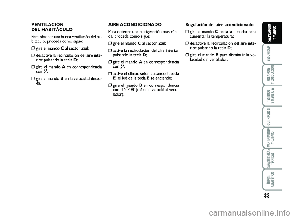FIAT SCUDO 2013 Manual de Empleo y Cuidado (in Spanish) 33
SEGURIDAD
ARRANQUE
Y CONDUCCIÓN
TESTIGOS
Y MENSAJES
QUÉ HACER SI
MANTENIMIENTO
Y CUIDADO
CARACTERÍSTICASTÉCNICAS
ÍNDICE
ALFABÉTICO
SALPICADERO
Y MANDOS
VENTILACIÓN
DEL HABITÁCULO
Para FIAT SCUDO 2013 Manual de Empleo y Cuidado (in Spanish) 33
SEGURIDAD
ARRANQUE
Y CONDUCCIÓN
TESTIGOS
Y MENSAJES
QUÉ HACER SI
MANTENIMIENTO
Y CUIDADO
CARACTERÍSTICASTÉCNICAS
ÍNDICE
ALFABÉTICO
SALPICADERO
Y MANDOS
VENTILACIÓN
DEL HABITÁCULO
Para